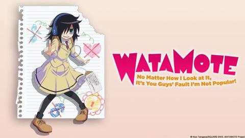 WATAMOTE ~No Matter How I Look at It, It's You Guys Fault I'm Not Popular!~