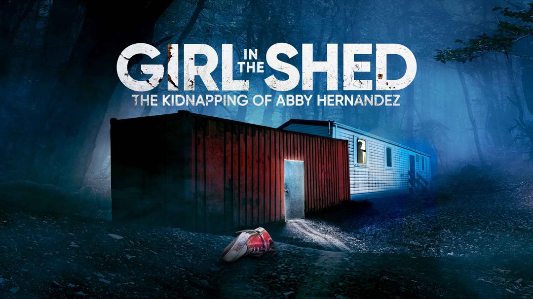 Girl in the Shed: The Kidnapping of Abby Hernandez