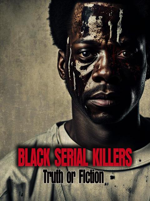 Movie poster for Black Serial Killers:Truth or Fiction