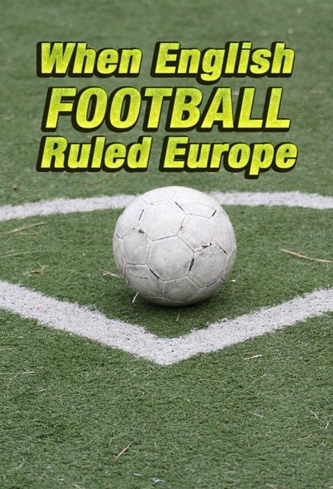 Movie poster for When English Football Ruled Europe