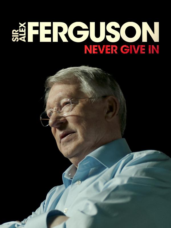 Sir Alex Ferguson: Never Give In