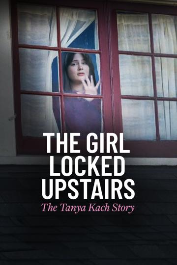 The Girl Locked Upstairs: The Tanya Kach Story